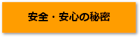 安全・安心の秘密