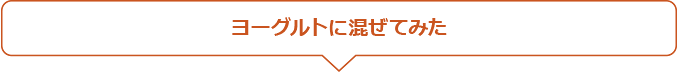 ヨーグルトに混ぜてみた