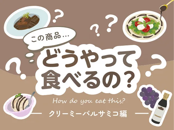 この商品どうやって食べるの？クリーミーバルサミコ編 | 業務スーパー