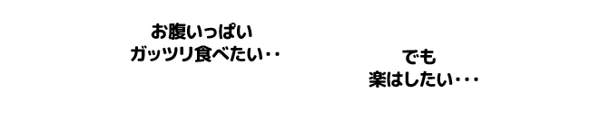 もう少しガッツリ食べたい。でも楽はしたい。