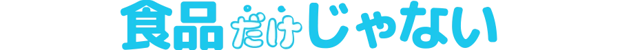 食品だけじゃない