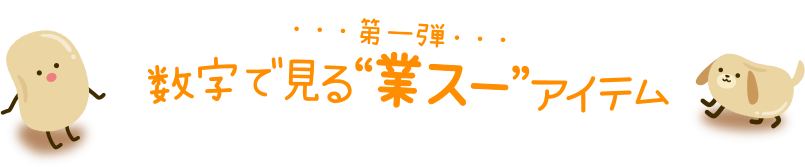 第一弾｜数字で見る業スーアイテム